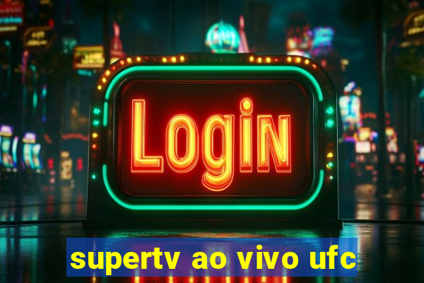 supertv ao vivo ufc