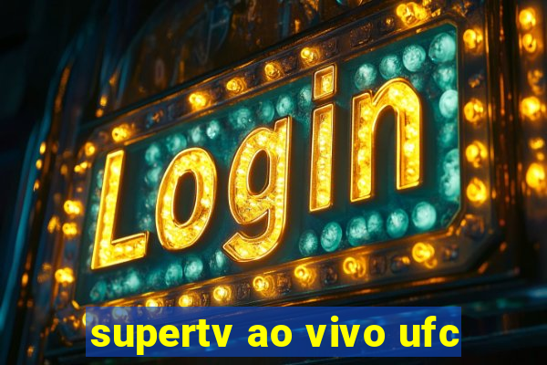 supertv ao vivo ufc