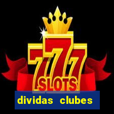 dividas clubes brasileiros 2024