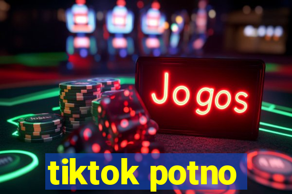 tiktok potno