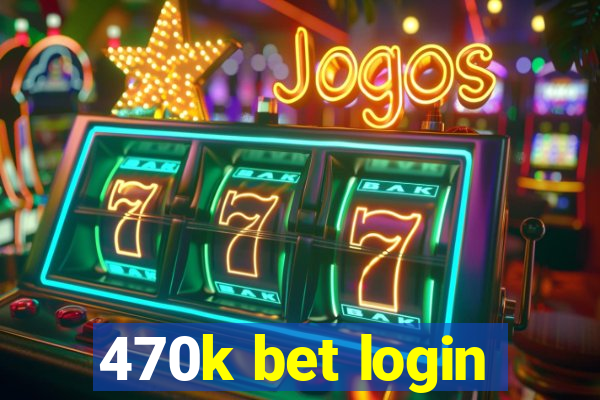 470k bet login