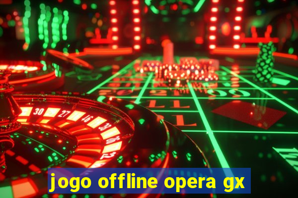 jogo offline opera gx