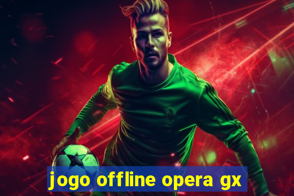 jogo offline opera gx