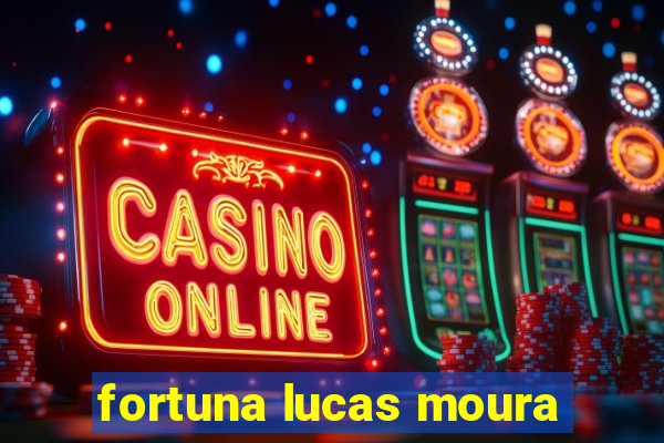 fortuna lucas moura