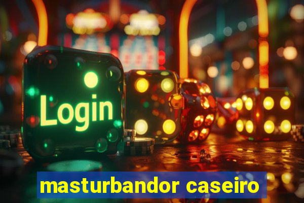 masturbandor caseiro