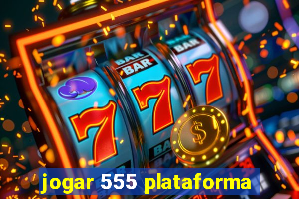 jogar 555 plataforma