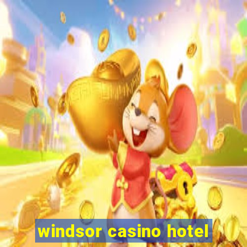 windsor casino hotel