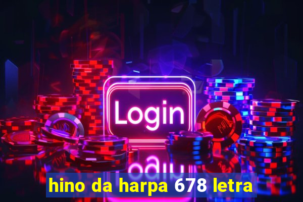 hino da harpa 678 letra