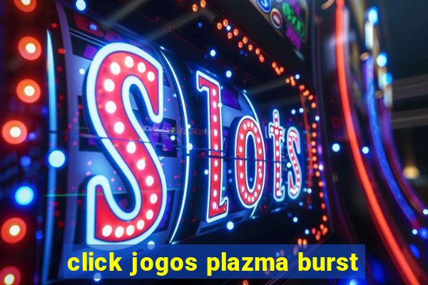 click jogos plazma burst