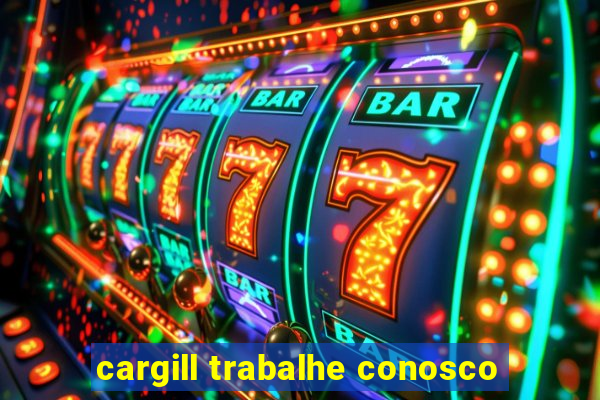 cargill trabalhe conosco