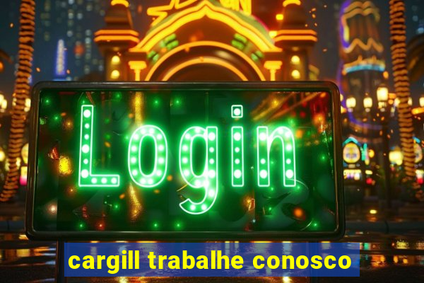 cargill trabalhe conosco