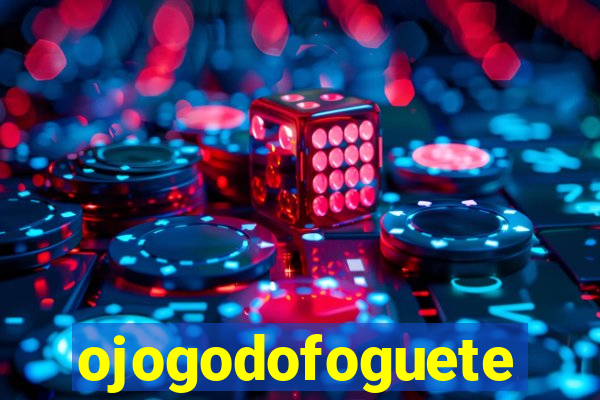 ojogodofoguete