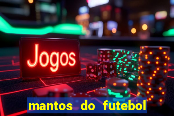 mantos do futebol jogos de hoje na tv