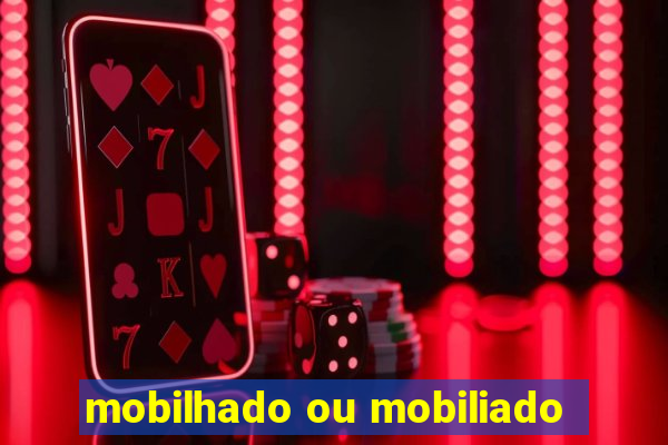 mobilhado ou mobiliado