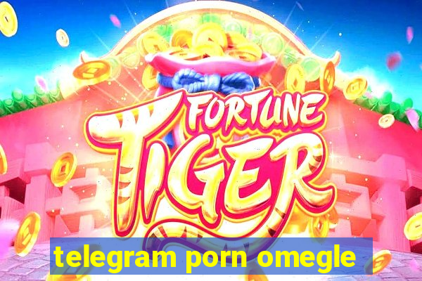 telegram porn omegle