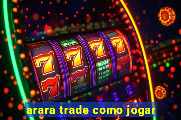 arara trade como jogar