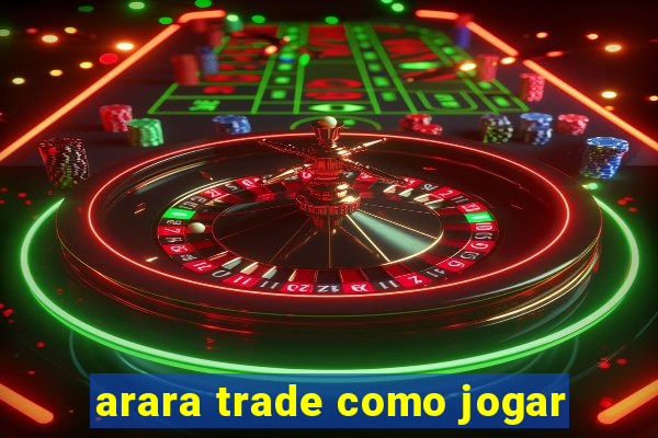 arara trade como jogar