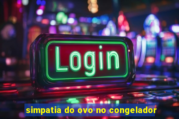 simpatia do ovo no congelador