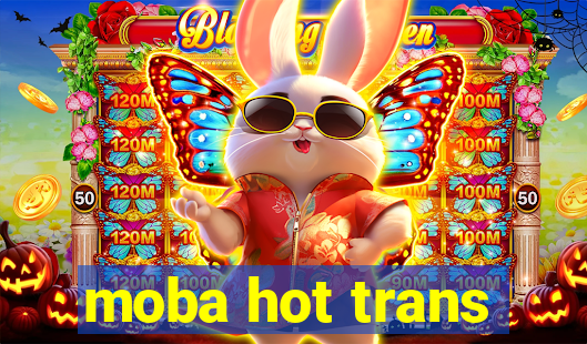 moba hot trans