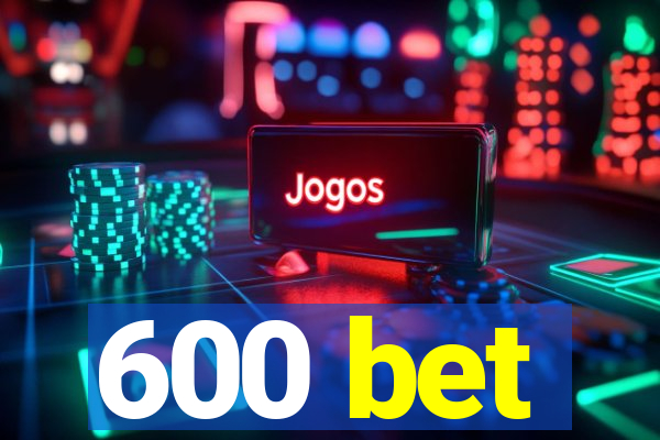 600 bet