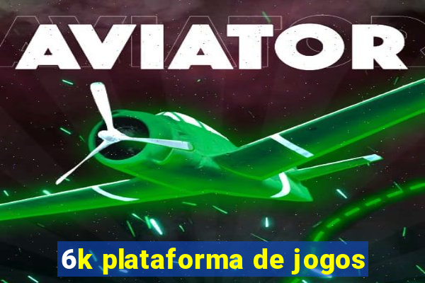 6k plataforma de jogos