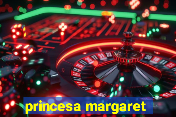 princesa margaret