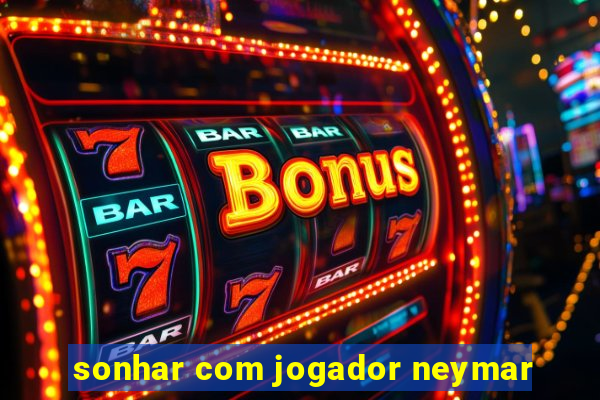 sonhar com jogador neymar