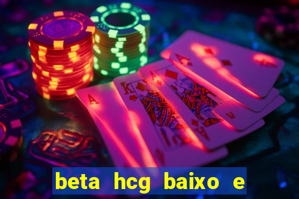 beta hcg baixo e gravidez evoluiu