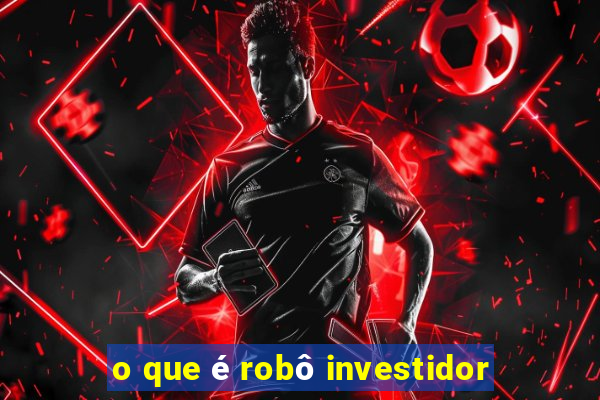 o que é robô investidor