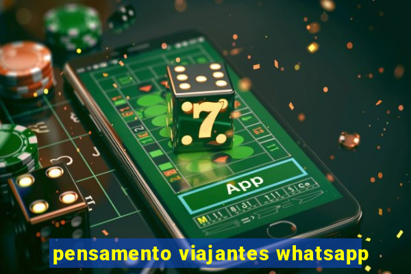 pensamento viajantes whatsapp