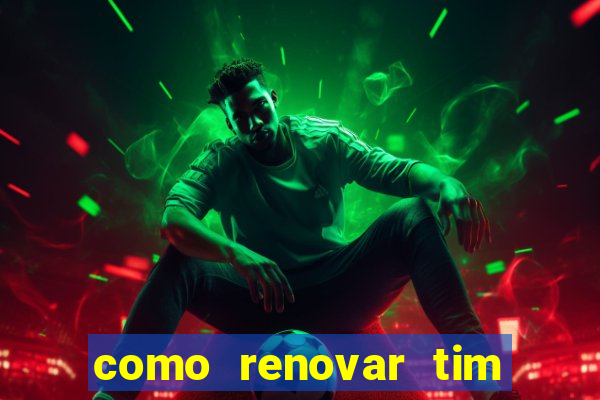 como renovar tim beta antes do prazo