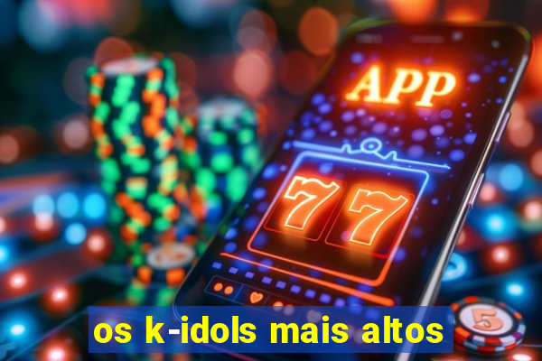 os k-idols mais altos