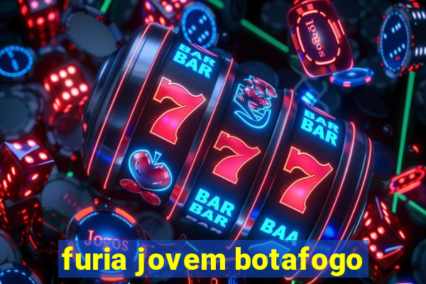 furia jovem botafogo