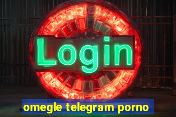 omegle telegram porno