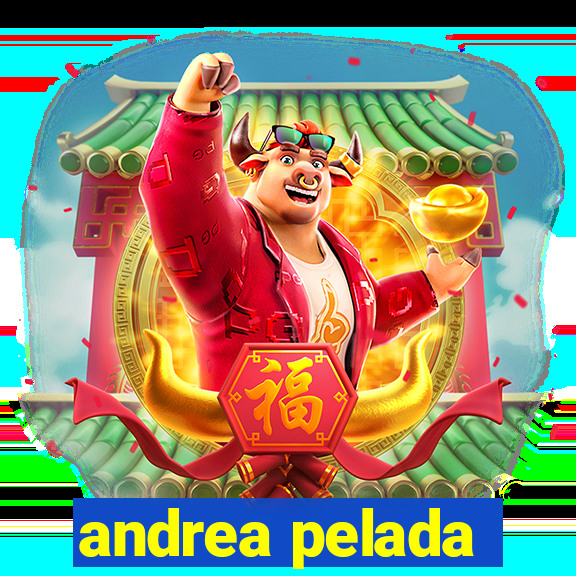 andrea pelada