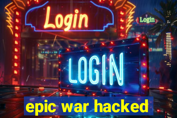 epic war hacked