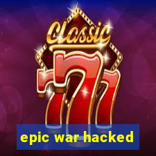 epic war hacked