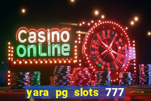 yara pg slots 777 paga mesmo