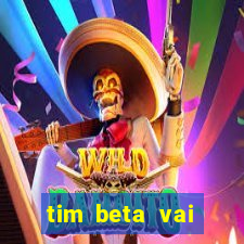 tim beta vai acabar 2024