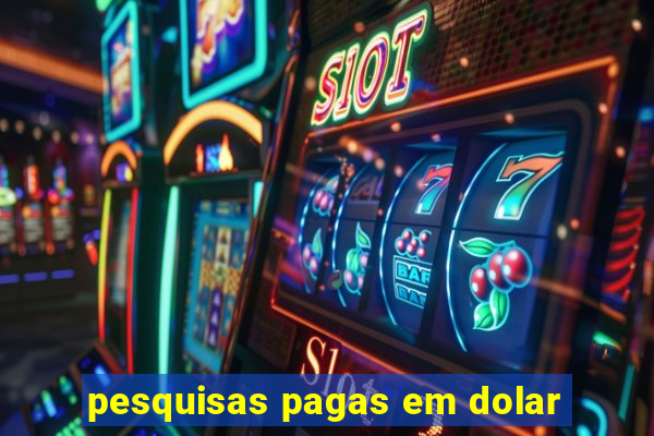 pesquisas pagas em dolar