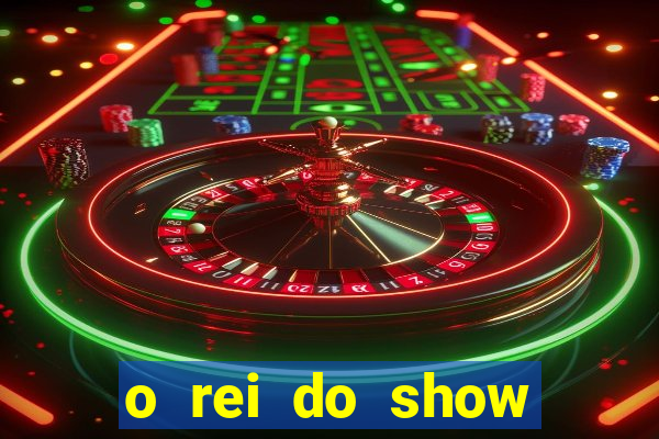 o rei do show filme completo dublado topflix