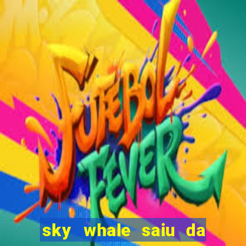 sky whale saiu da play store