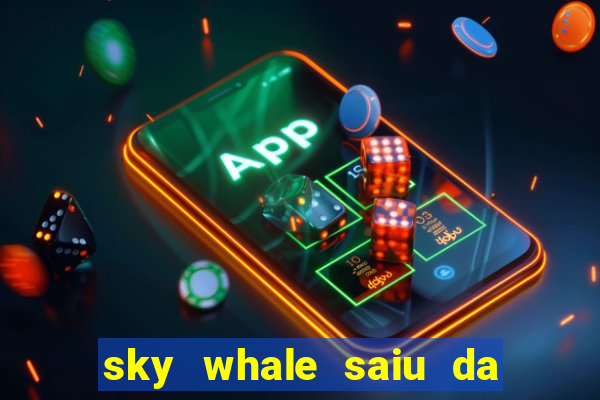 sky whale saiu da play store