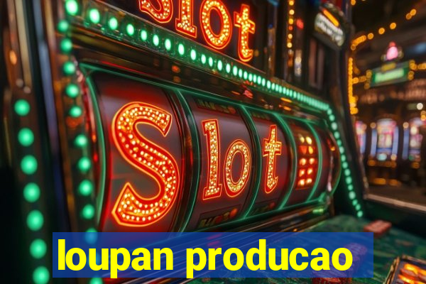 loupan producao