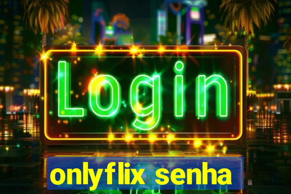 onlyflix senha