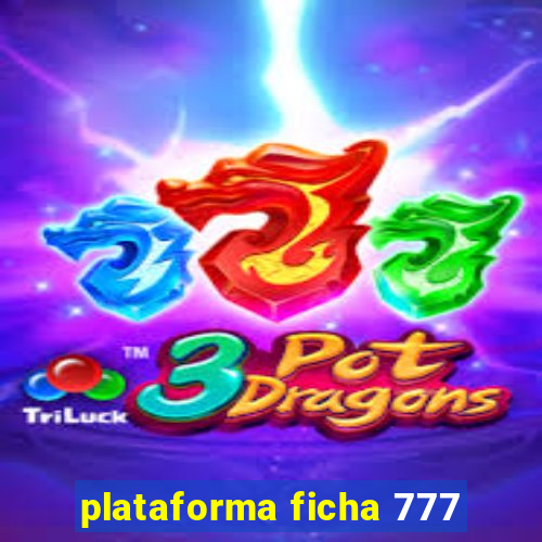 plataforma ficha 777