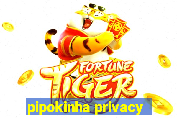 pipokinha privacy