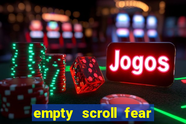 empty scroll fear and hunger best use