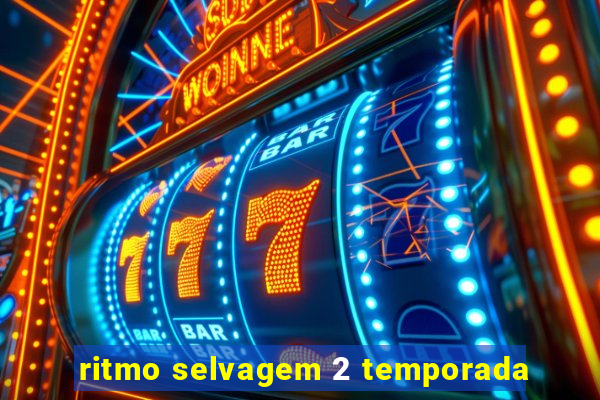 ritmo selvagem 2 temporada