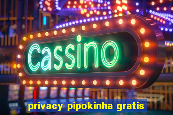 privacy pipokinha gratis